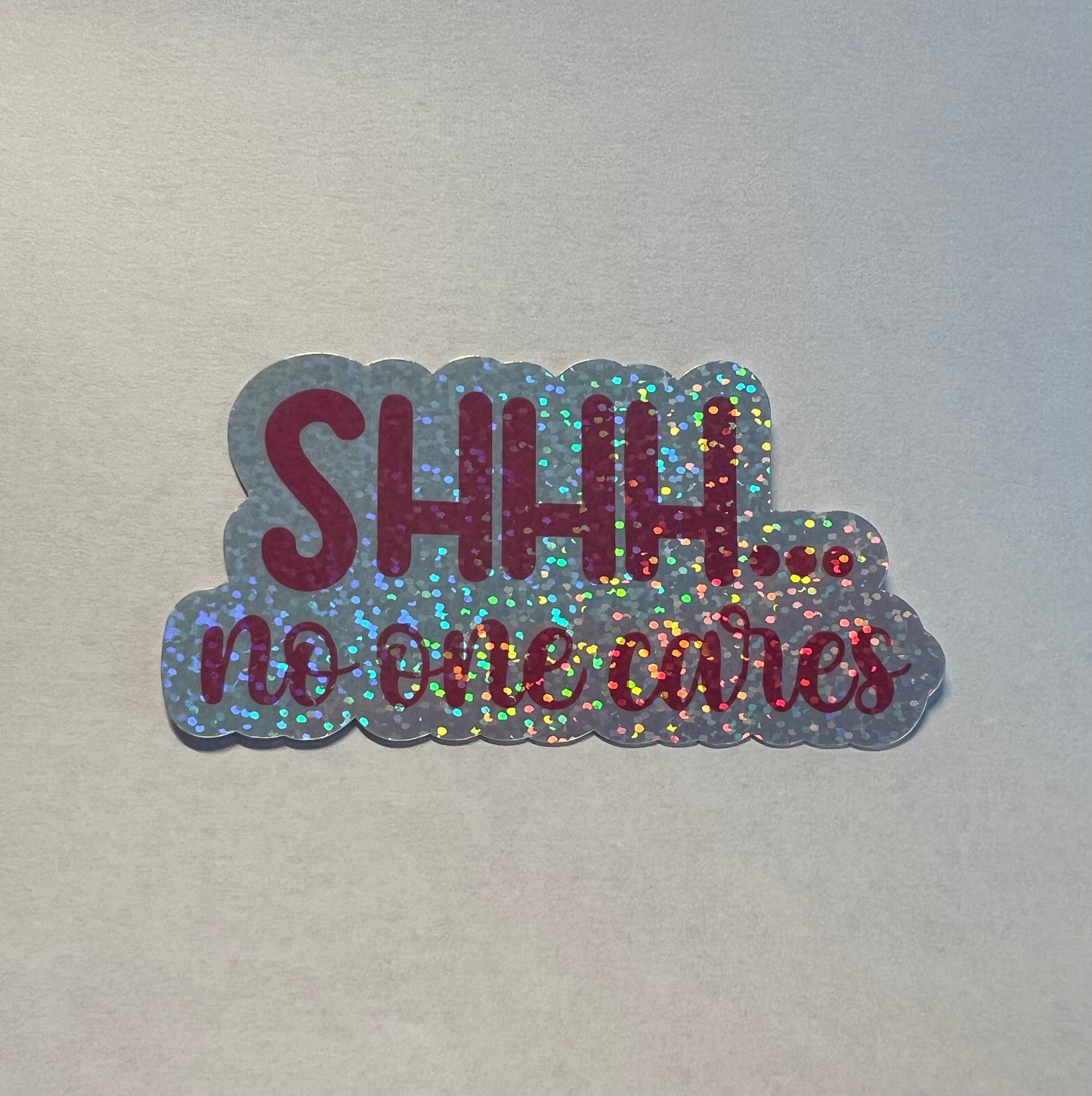 Shhhh... No One Cares Glitter Sticker